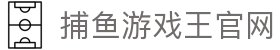 捕鱼游戏王官网